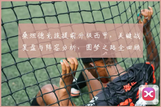 桑坦德竞技提前升级西甲，关键战复盘与阵容分析，圆梦之路全回顾