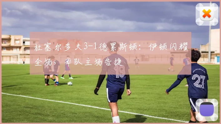 杜塞尔多夫3-1德累斯顿：伊顿闪耀全场，率队主场告捷