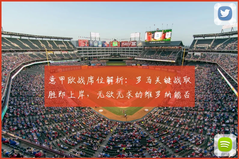 意甲欧战席位解析：罗马关键战取胜即上岸，无欲无求的维罗纳能否制造麻烦？